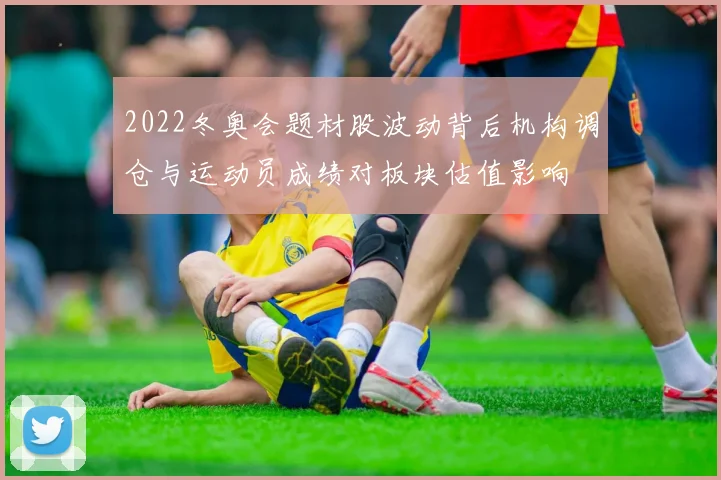 2022冬奥会题材股波动背后机构调仓与运动员成绩对板块估值影响