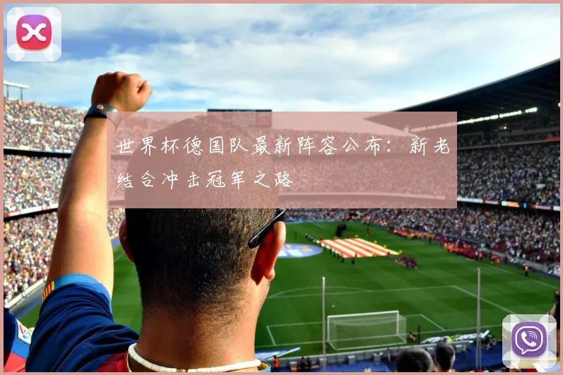 世界杯德国队最新阵容公布：新老结合冲击冠军之路