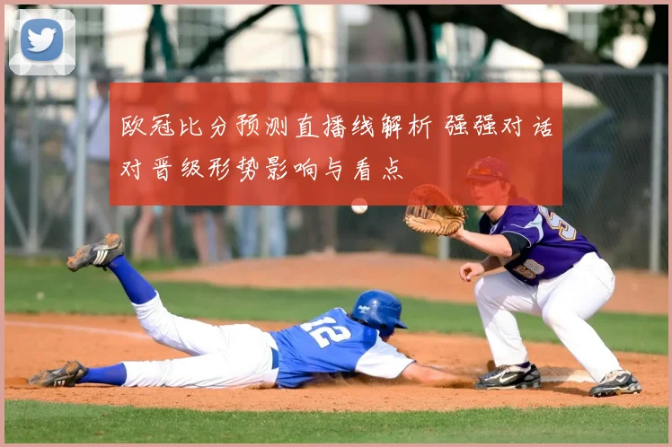 欧冠比分预测直播线解析 强强对话对晋级形势影响与看点